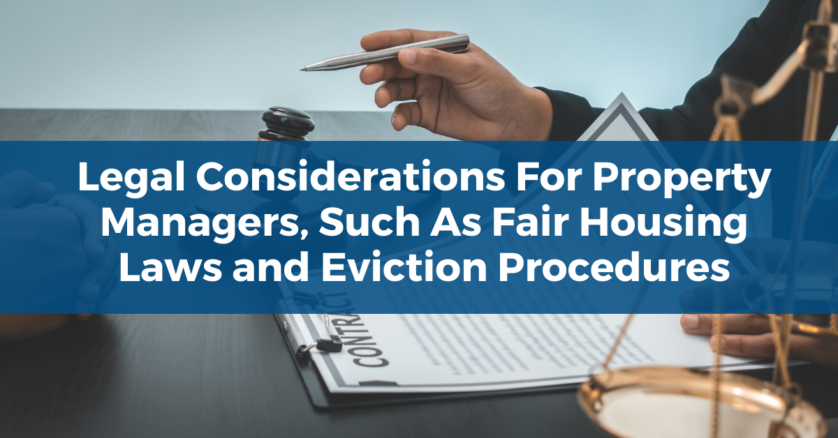 Legal Considerations For Property Managers, Such As Fair Housing Laws and Eviction Procedures